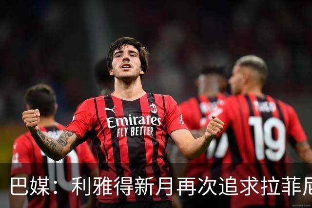 巴媒：利雅得新月再次追求拉菲尼亚，预计将放弃努涅斯